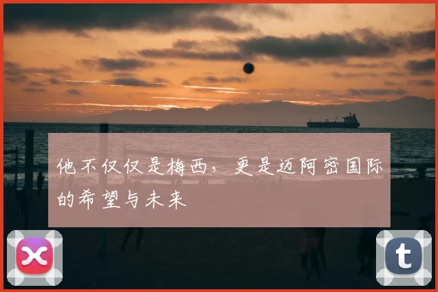他不仅仅是梅西，更是迈阿密国际的希望与未来
